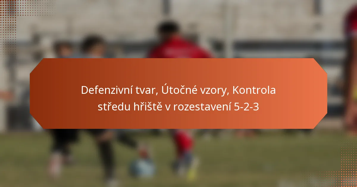 featured-image-defenzivni-tvar-utocne-vzory-kontrola-stredu-hriste-v-rozestaveni-5-2-3