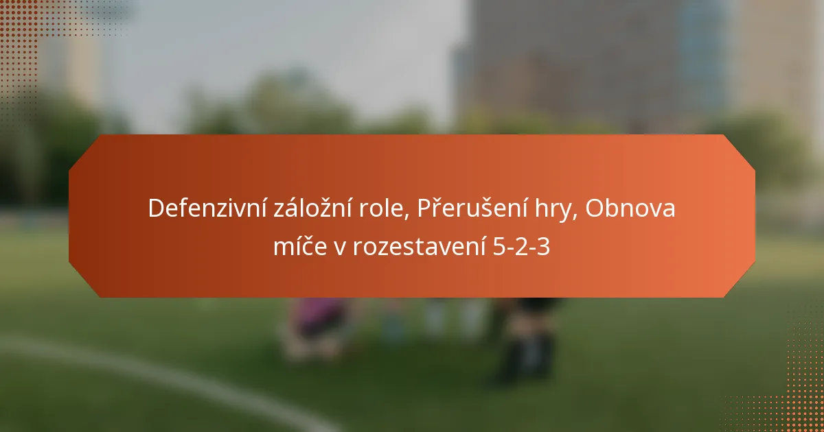 Defenzivní záložní role, Přerušení hry, Obnova míče v rozestavení 5-2-3