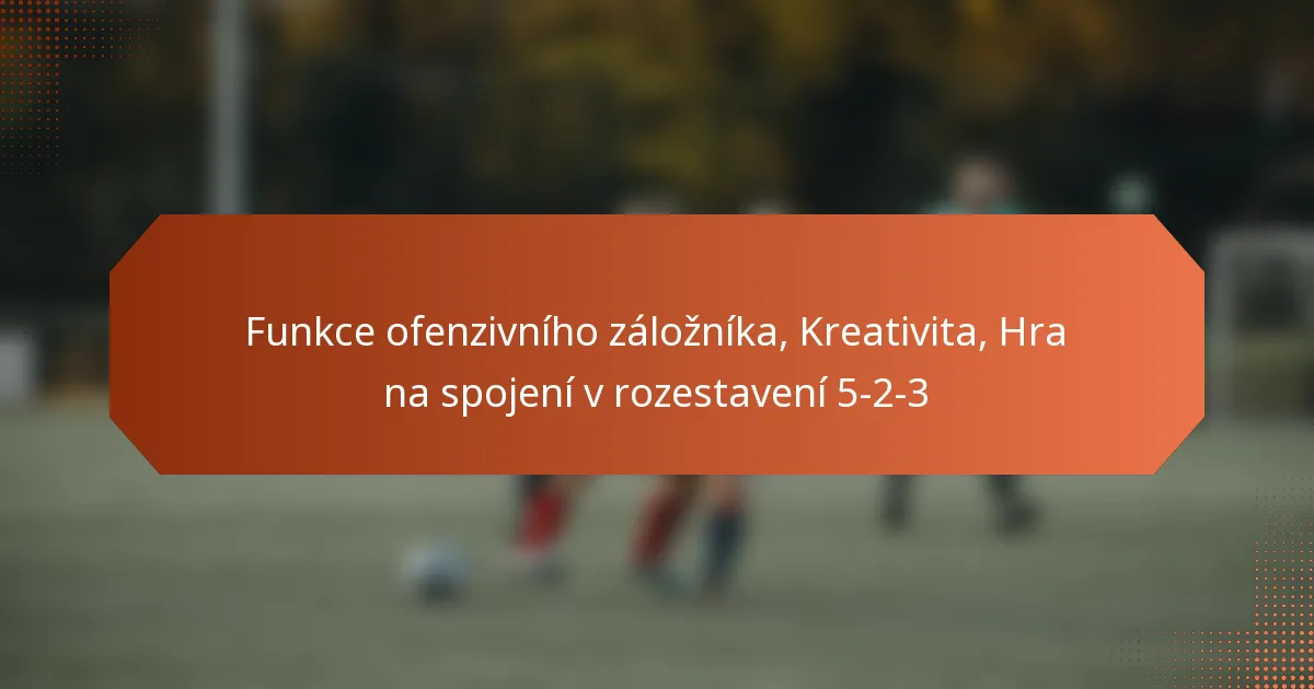 featured-image-funkce-ofenzivniho-zaloznika-kreativita-hra-na-spojeni-v-rozestaveni-5-2-3