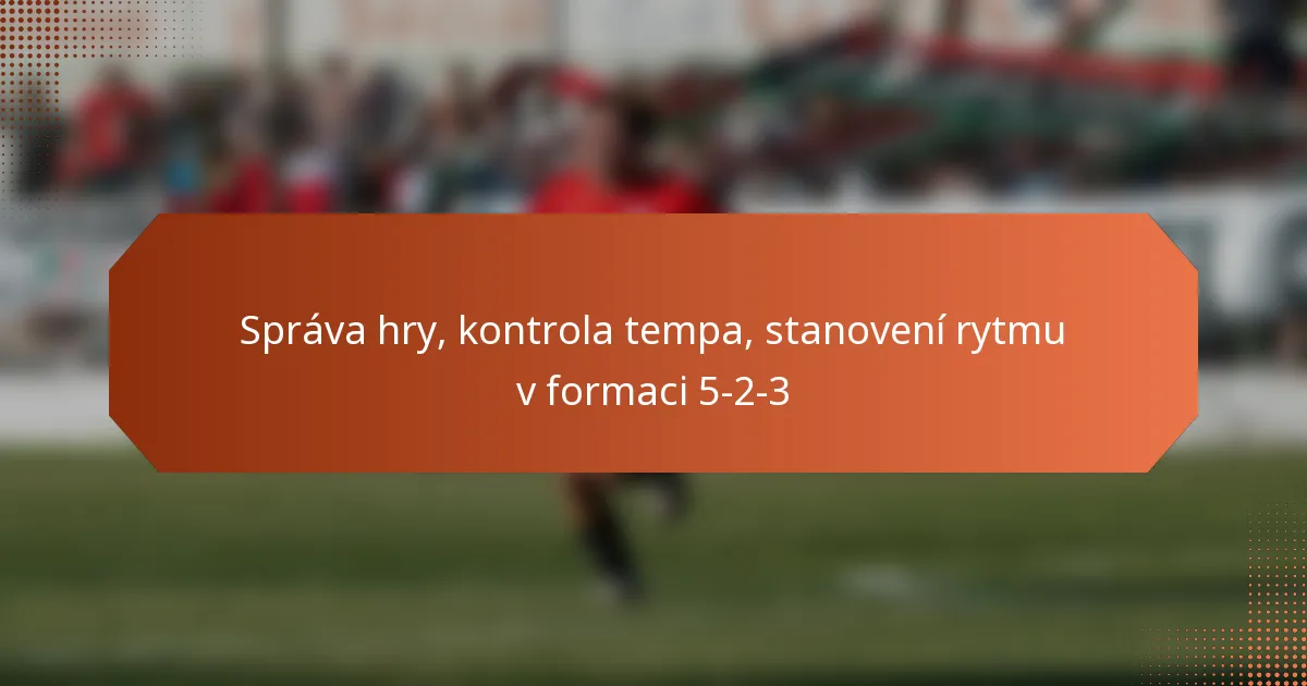featured-image-sprava-hry-kontrola-tempa-stanoveni-rytmu-v-formaci-5-2-3