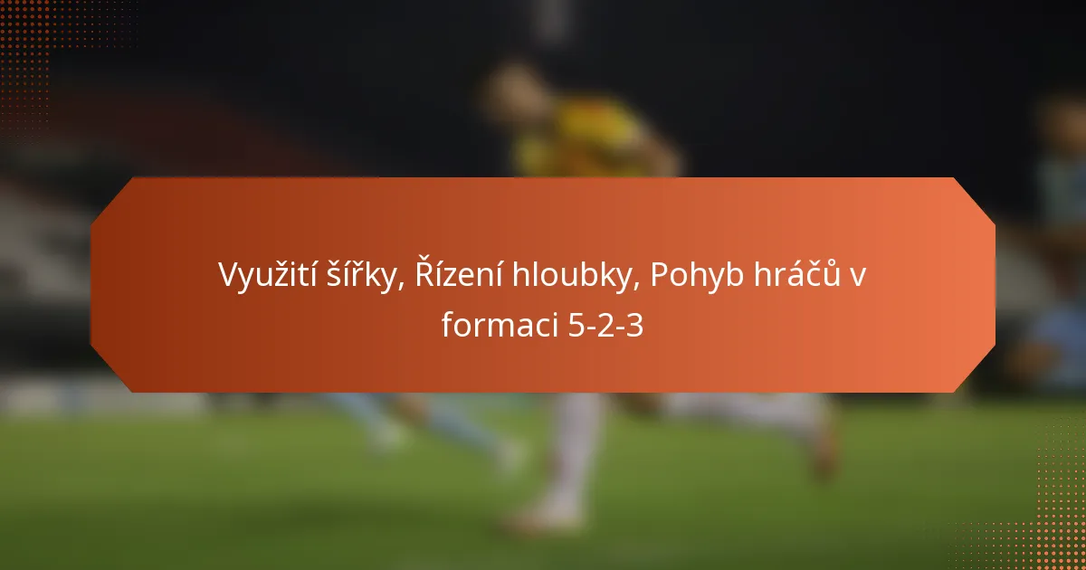 featured-image-vyuziti-sirky-rizeni-hloubky-pohyb-hracu-v-formaci-5-2-3