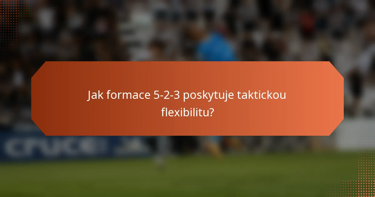 Jak formace 5-2-3 poskytuje taktickou flexibilitu?